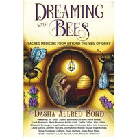 Dreaming with Bees: Sacred Medicine from Beyond the Veil of Grief - Dreaming with Bees: Sacred Medicine from Beyond the Veil of Grief - jetzt bei oelder-buchhandlung.de kaufen