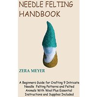 Needle Felting Handbook: A Beginners Guide for Crafting 9 Intricate Needle Felting Patterns and Felted Animals With Wool Plus Essential Instructions and Supplies Included - Needle Felting Handbook: A Beginners Guide for Crafting 9 Intricate Needle Felting Patterns and Felted Animals With Wool Plus Essential Instructions and Supplies Included - jetzt bei oelder-buchhandlung.de kaufen