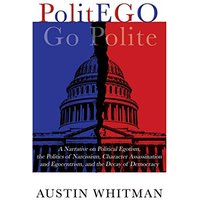 PolitEGO: A Narrative on Political Egotism, the Politics of Narcissism, Character Assassination and Egocentrism, and the Decay of Democracy - PolitEGO: A Narrative on Political Egotism, the Politics of Narcissism, Character Assassination and Egocentrism, and the Decay of Democracy - jetzt bei oelder-buchhandlung.de kaufen