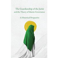 The Guardianship of the Jurist and the Theory of Islamic Governance: A Historical Perspective - The Guardianship of the Jurist and the Theory of Islamic Governance: A Historical Perspective - jetzt bei oelder-buchhandlung.de kaufen