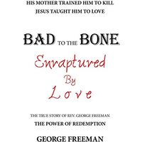 Bad to the Bone Enraptured by Love: The True Story of Rev. George Freeman - Bad to the Bone Enraptured by Love: The True Story of Rev. George Freeman - jetzt bei oelder-buchhandlung.de kaufen