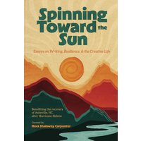 Spinning Toward the Sun: Essays on Writing, Resilience, & the Creative Life - Spinning Toward the Sun: Essays on Writing, Resilience, & the Creative Life - jetzt bei oelder-buchhandlung.de kaufen