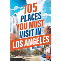 105 Places You Must Visit in Los Angeles: From Hidden Gems to Iconic Landmarks, Discover the Incredible City of Angels! - 105 Places You Must Visit in Los Angeles: From Hidden Gems to Iconic Landmarks, Discover the Incredible City of Angels! - jetzt bei oelder-buchhandlung.de kaufen