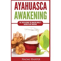 Ayahuasca Awakening: The Truth Behind the Amazon Jungle's Sacred Plant Medicine - Ayahuasca Awakening: The Truth Behind the Amazon Jungle's Sacred Plant Medicine - jetzt bei oelder-buchhandlung.de kaufen