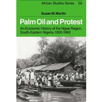 Palm Oil and Protest: An Economic History of the Ngwa Region, South-Eastern Nigeria, 1800 1980 (African Studies, Band 59)