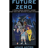 FUTURE ZERO: A Totalitarian Society Where Most Men Are Second Class Citizens - FUTURE ZERO: A Totalitarian Society Where Most Men Are Second Class Citizens - jetzt bei oelder-buchhandlung.de kaufen