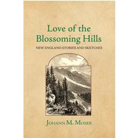 Love of the Blossoming Hills: New England Stories and Sketches - Love of the Blossoming Hills: New England Stories and Sketches - jetzt bei oelder-buchhandlung.de kaufen