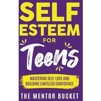 Self-Esteem for Teens: Mastering Self-Love and Building Limitless Confidence - A Proven Path to Transform Your Life and Achieve Your Dreams - Self-Esteem for Teens: Mastering Self-Love and Building Limitless Confidence - A Proven Path to Transform Your Life and Achieve Your Dreams - jetzt bei oelder-buchhandlung.de kaufen