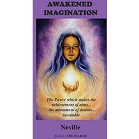 Awakened Imagination: The Power which Makes the Achievement of Aims... the Attainment of Desires... Inevitable. Includes The Search