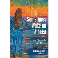 Sometimes I Wake an Atheist: Stories of Tragedy Bringing Forth Hope - Sometimes I Wake an Atheist: Stories of Tragedy Bringing Forth Hope - jetzt bei oelder-buchhandlung.de kaufen