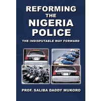 Reforming the Nigeria Police: The Indisputable Way Forward - Reforming the Nigeria Police: The Indisputable Way Forward - jetzt bei oelder-buchhandlung.de kaufen