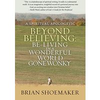 Beyond Believing: Be-Living in a Wonderful World Gone Wonky: A Spiritual Apologetic - Beyond Believing: Be-Living in a Wonderful World Gone Wonky: A Spiritual Apologetic - jetzt bei oelder-buchhandlung.de kaufen