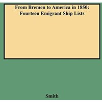 From Bremen to America in 1850: Fourteen Emigrant Ship Lists (German American Genealogical Research Monograph Number 22)