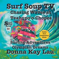 Surf Soup TV: Chasing Waves at Teahupo'o-Chopes: Surfing Adventures Olympian Dreams and Tahiti Surf Competition Guide - Surf Soup TV: Chasing Waves at Teahupo'o-Chopes: Surfing Adventures Olympian Dreams and Tahiti Surf Competition Guide - jetzt bei oelder-buchhandlung.de kaufen