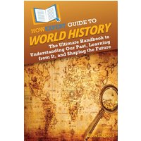 HowExpert Guide to World History: The Ultimate Handbook to Understanding Our Past, Learning from It, and Shaping the Future - HowExpert Guide to World History: The Ultimate Handbook to Understanding Our Past, Learning from It, and Shaping the Future - jetzt bei oelder-buchhandlung.de kaufen