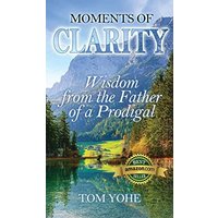 Moments of Clarity: Wisdom from the Father of a Prodigal - Moments of Clarity: Wisdom from the Father of a Prodigal - jetzt bei oelder-buchhandlung.de kaufen