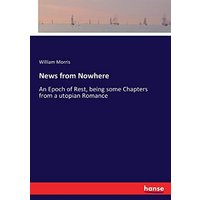 News from Nowhere: An Epoch of Rest, being some Chapters from a utopian Romance