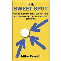 The Sweet Spot: Where Business Strategy, Positive Psychology and Faith Principles Converge - The Sweet Spot: Where Business Strategy, Positive Psychology and Faith Principles Converge - jetzt bei oelder-buchhandlung.de kaufen