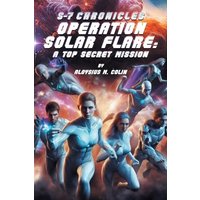S-7 Chronicles Operation Solar Flare: A Top Secret Mission - S-7 Chronicles Operation Solar Flare: A Top Secret Mission - jetzt bei oelder-buchhandlung.de kaufen