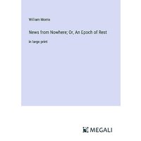 News from Nowhere; Or, An Epoch of Rest: in large print