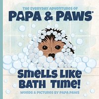 Smells Like Bath Time! (The Everyday Adventures of Papa & Paws, Band 5) - Smells Like Bath Time! (The Everyday Adventures of Papa & Paws, Band 5) - jetzt bei oelder-buchhandlung.de kaufen