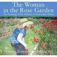 The Woman in the Rose Garden: The Paintings of Dr. Shahnaz Zomorrodian Erfani - The Woman in the Rose Garden: The Paintings of Dr. Shahnaz Zomorrodian Erfani - jetzt bei oelder-buchhandlung.de kaufen