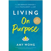 Living on Purpose: Five Deliberate Choices to Realize Fulfillment and Joy - Living on Purpose: Five Deliberate Choices to Realize Fulfillment and Joy - jetzt bei oelder-buchhandlung.de kaufen