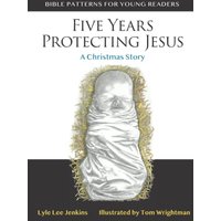 Five Years Protecting Jesus: A Christmas Story (Bible Patterns for Young Readers) - Five Years Protecting Jesus: A Christmas Story (Bible Patterns for Young Readers) - jetzt bei oelder-buchhandlung.de kaufen