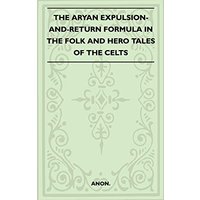 The Aryan Expulsion-and-Return Formula in the Folk and Hero Tales of the Celts (Folklore History Series)