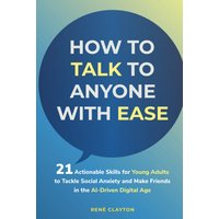 How to Talk To Anyone With Ease: 21 Actionable Skills for Young Adults to Tackle Social Anxiety and Make Friends in the AI-Driven Digital Age: 21 ... and Make Friends in the AI-Drive Digital Age - How to Talk To Anyone With Ease: 21 Actionable Skills for Young Adults to Tackle Social Anxiety and Make Friends in the AI-Driven Digital Age: 21 ... and Make Friends in the AI-Drive Digital Age - jetzt bei oelder-buchhandlung.de kaufen