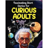 Fascinating Short Stories For Curious Adults: Thrilling Collection of Unbelievable, Funny, and True Tales from Around the World - Fascinating Short Stories For Curious Adults: Thrilling Collection of Unbelievable, Funny, and True Tales from Around the World - jetzt bei oelder-buchhandlung.de kaufen
