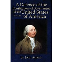 A Defence of the Constitutions of Government of the United States of America: Volume III