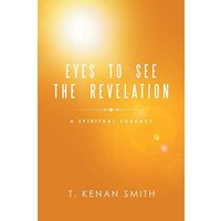 Eyes to See the Revelation: A Spiritual Journey - Eyes to See the Revelation: A Spiritual Journey - jetzt bei oelder-buchhandlung.de kaufen