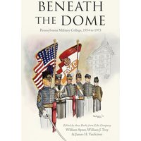 Beneath the Dome: Stories and Vignettes from Our Time at Pennsylvania Military College, 1954 to 1973 - Beneath the Dome: Stories and Vignettes from Our Time at Pennsylvania Military College, 1954 to 1973 - jetzt bei oelder-buchhandlung.de kaufen
