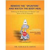 Remove the Splinters and Watch the Body Heal: Defining the Real Cause of Disease and How to Fix it Naturally - Remove the Splinters and Watch the Body Heal: Defining the Real Cause of Disease and How to Fix it Naturally - jetzt bei oelder-buchhandlung.de kaufen
