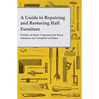 A Guide to Repairing and Restoring Hall Furniture - Details on Basic Carpentry the Keen Amateur can Complete at Home