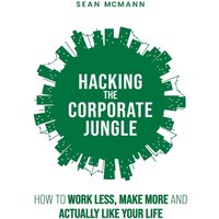 Hacking the Corporate Jungle: How to Work Less, Make More and Actually Like Your Life - Hacking the Corporate Jungle: How to Work Less, Make More and Actually Like Your Life - jetzt bei oelder-buchhandlung.de kaufen