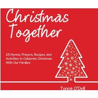 Christmas Together: 25 Hymns, Prayers, Recipes, and Activities to Celebrate Christmas with Our Families - Christmas Together: 25 Hymns, Prayers, Recipes, and Activities to Celebrate Christmas with Our Families - jetzt bei oelder-buchhandlung.de kaufen
