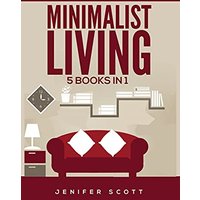 Minimalist Living: 5 Books in 1: Minimalist Home, Minimalist Mindset, Minimalist Budget, Minimalist Lifestyle, Minimalism for Families, Learn How to Declutter & Simplify Your Life - Minimalist Living: 5 Books in 1: Minimalist Home, Minimalist Mindset, Minimalist Budget, Minimalist Lifestyle, Minimalism for Families, Learn How to Declutter & Simplify Your Life - jetzt bei oelder-buchhandlung.de kaufen