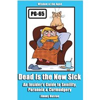 Dead Is the New Sick: An Insider's Guide to Senility, Paranoia, & Curmudgery - Dead Is the New Sick: An Insider's Guide to Senility, Paranoia, & Curmudgery - jetzt bei oelder-buchhandlung.de kaufen