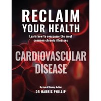 RECLAIM YOUR HEALTH - CARDIOVASCULAR DISEASE - Learn how to overcome the most common chronic illnesses - RECLAIM YOUR HEALTH - CARDIOVASCULAR DISEASE - Learn how to overcome the most common chronic illnesses - jetzt bei oelder-buchhandlung.de kaufen