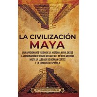 La civilización maya: Una apasionante visión de la historia maya, desde la dominación de los olmecas en el México antiguo hasta la llegada de Hernán Cortés y la conquista española - La civilización maya: Una apasionante visión de la historia maya, desde la dominación de los olmecas en el México antiguo hasta la llegada de Hernán Cortés y la conquista española - jetzt bei oelder-buchhandlung.de kaufen