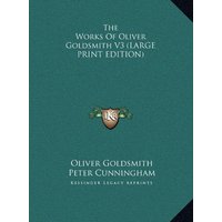 The Works Of Oliver Goldsmith V3 (LARGE PRINT EDITION)