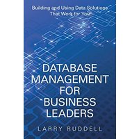 Database Management for Business Leaders: Building and Using Data Solutions That Work for You - Database Management for Business Leaders: Building and Using Data Solutions That Work for You - jetzt bei oelder-buchhandlung.de kaufen