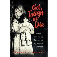 Get Tough or Die: Why I Forgave My Parents for My Abusive Childhood - Get Tough or Die: Why I Forgave My Parents for My Abusive Childhood - jetzt bei oelder-buchhandlung.de kaufen