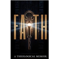 FAITH: A Theological Memoir (The Unshakable Series, Band 1) - FAITH: A Theological Memoir (The Unshakable Series, Band 1) - jetzt bei oelder-buchhandlung.de kaufen