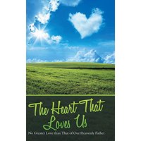 The Heart That Loves Us: No Greater Love Than That of Our Heavenly Father - The Heart That Loves Us: No Greater Love Than That of Our Heavenly Father - jetzt bei oelder-buchhandlung.de kaufen