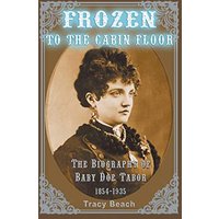 Frozen to the Cabin Floor: The Biography of Baby Doe Tabor 1854-1935 - Frozen to the Cabin Floor: The Biography of Baby Doe Tabor 1854-1935 - jetzt bei oelder-buchhandlung.de kaufen