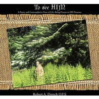 To See Him: A Poetic and Contemplative View of Life, Being Present to His Presence - To See Him: A Poetic and Contemplative View of Life, Being Present to His Presence - jetzt bei oelder-buchhandlung.de kaufen