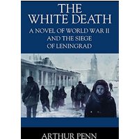 The White Death: A Novel of World War II and the Siege of Leningrad - The White Death: A Novel of World War II and the Siege of Leningrad - jetzt bei oelder-buchhandlung.de kaufen